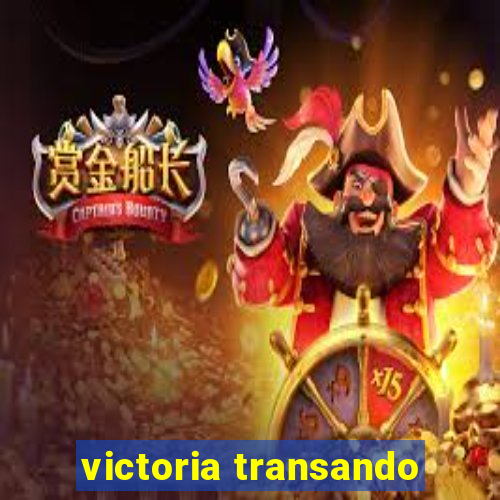 victoria transando